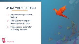 #RALLYFWD © 2023
1. Post-pandemic job market
outlook
2. Strategies for hiring and
retaining diverse talent
3. Strategies a...