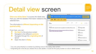 Detail view screen
14
Click one of the items1 to access the detail view.
Here you will find detailed information related to the
selected item.
The information is different depending on the
queried entity.
From here, you can:
● Go back to the previous screen
● Navigate to the different sections
● Navigate through the originating list of
items2
● Open this item in Rally
1 You can jump directly to a section by clicking icons in the query view screen.
2 Originating list is the list you clicked into to see details. It could be the query screen or a list in detail screen
 