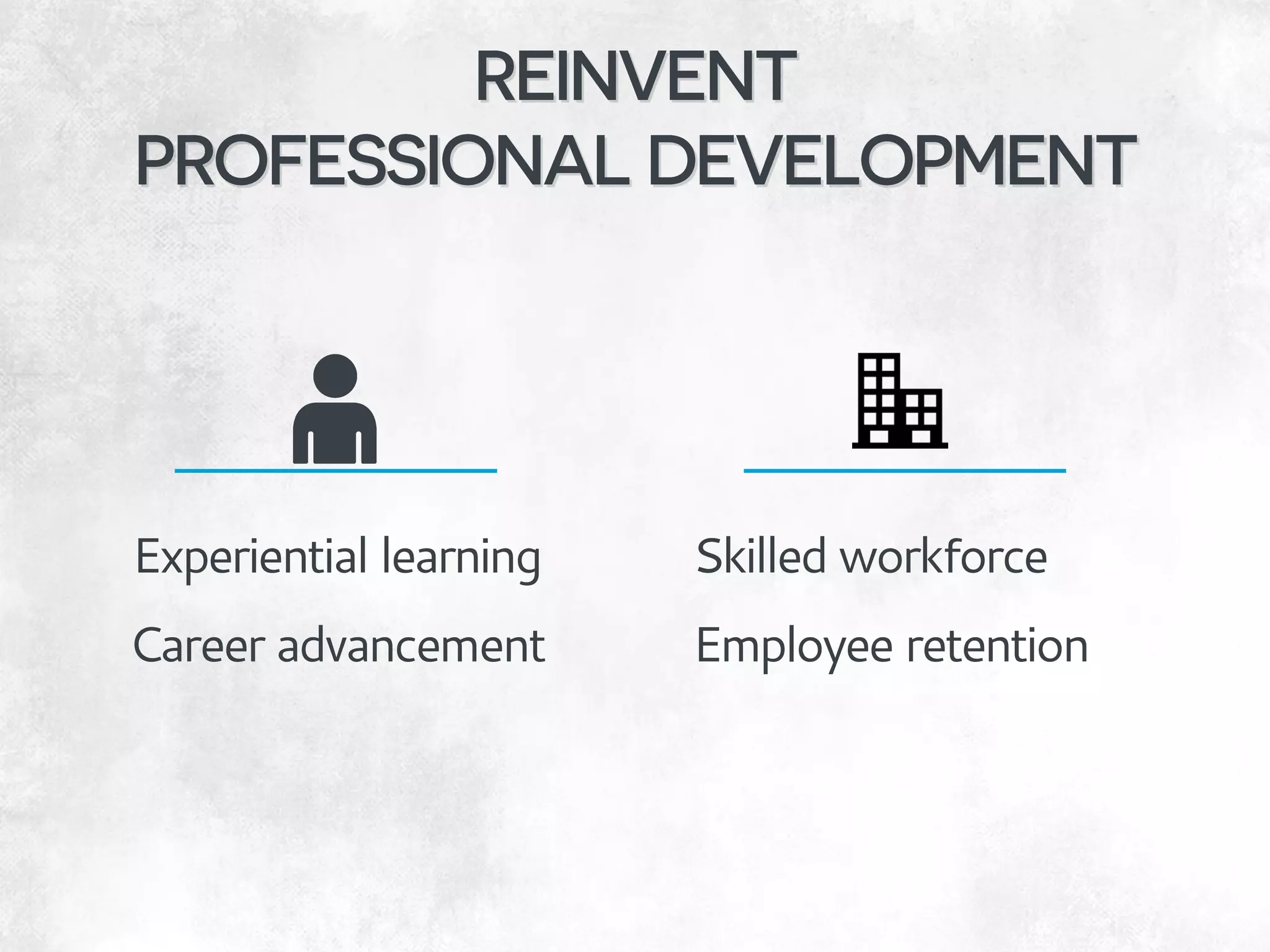 Skilled workforce
Employee retention
Experiential learning
Career advancement