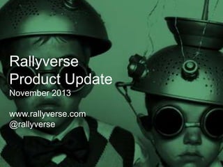 Seven New Rallyverse
Product Updates
November 2013

www.rallyverse.com
@rallyverse

 