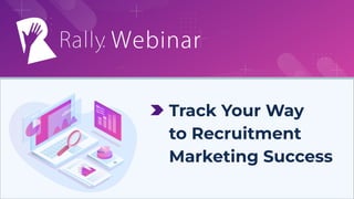 Track Your Way
to Recruitment
Marketing Success
 