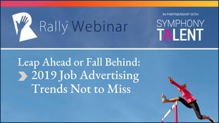 Leap Ahead or Fall Behind:
2019 Job Advertising
Trends Not to Miss
IN PARTNERSHIP WITH
 