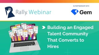 IN PARTNERSHIP WITH
Building an Engaged
Talent Community
That Converts to
Hires
 