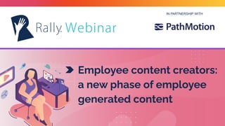 IN PARTNERSHIP WITH
Employee content creators:
a new phase of employee
generated content
 