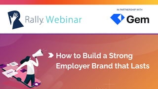 IN PARTNERSHIP WITH
How to Build a Strong
Employer Brand that Lasts
 