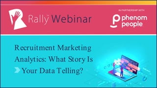 Recruitment Marketing
Analytics: What Story Is
Your Data Telling?
IN PARTNERSHIP WITH
 
