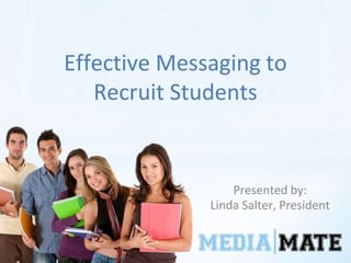 Effective Messaging to
Recruit Students
Presented by:
Linda Salter, President
 