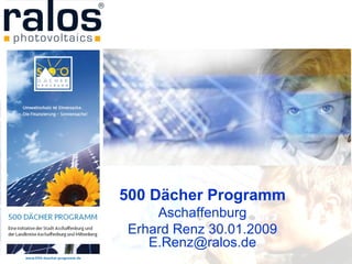 500 Dächer Programm Aschaffenburg Erhard Renz 30.01.2009 E.Renz@ralos.de 