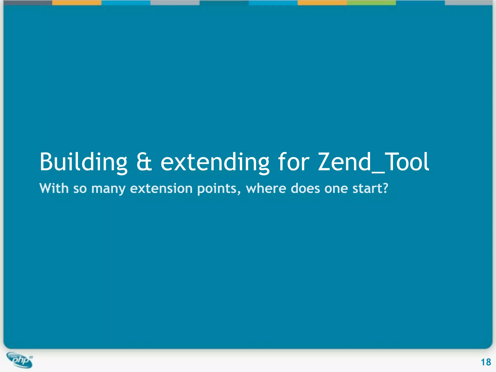 Building & extending for Zend_Tool With so many extension points, where does one start? 18 