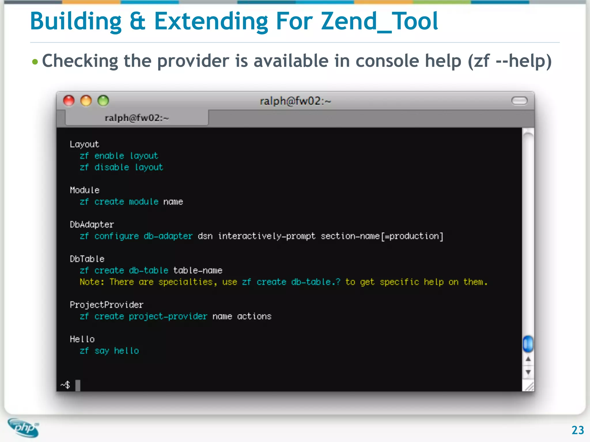 Building & Extending For Zend_Tool • Checking the provider is available in console help (zf --help) 23 