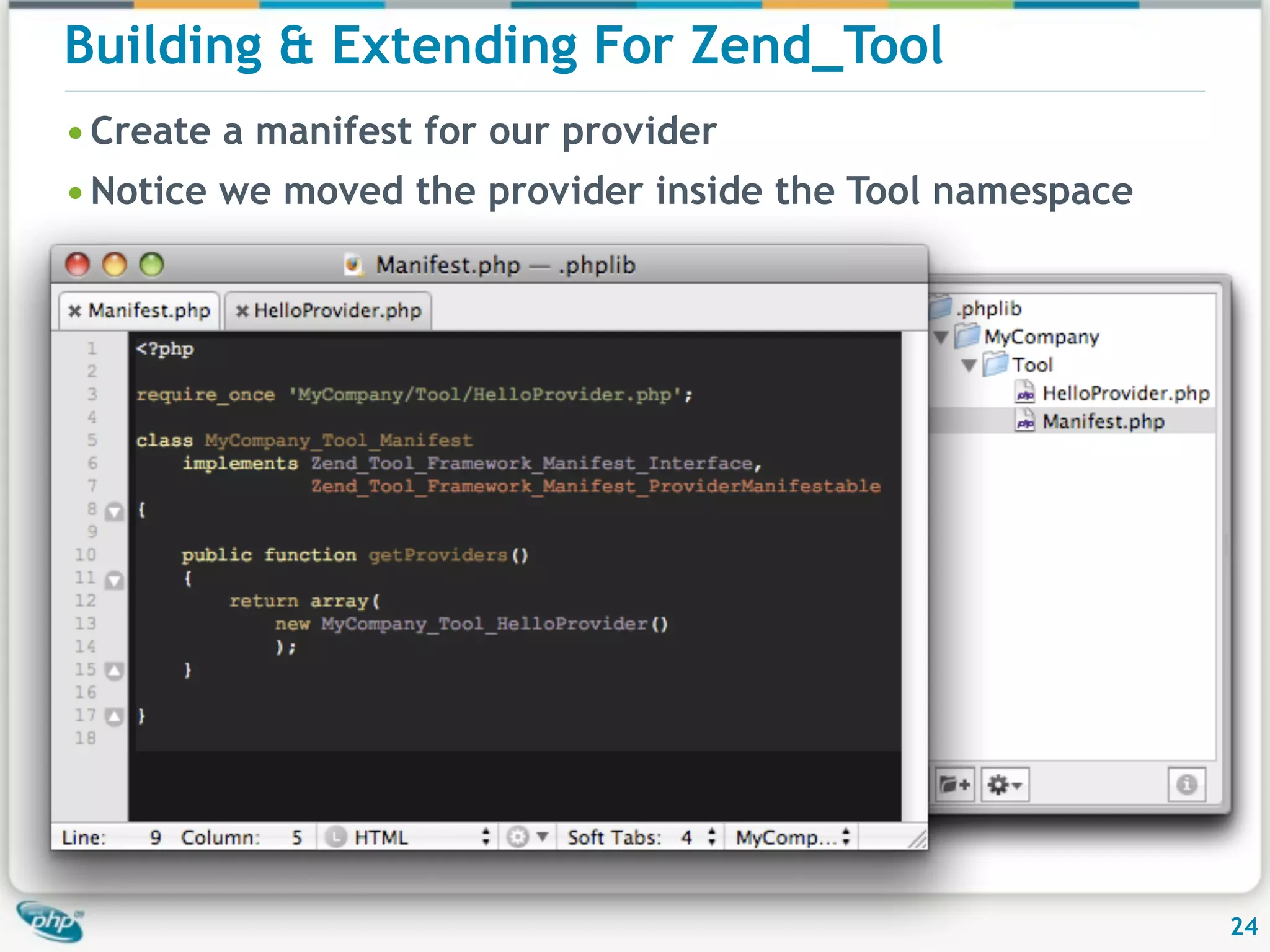 Building & Extending For Zend_Tool • Create a manifest for our provider • Notice we moved the provider inside the Tool namespace 24 