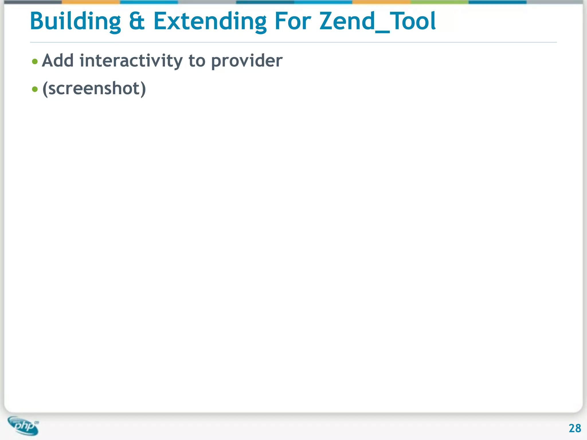 Building & Extending For Zend_Tool • Add interactivity to provider • (screenshot) 28 