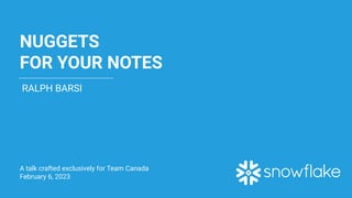 NUGGETS
FOR YOUR NOTES
RALPH BARSI
A talk crafted exclusively for Team Canada
February 6, 2023
 