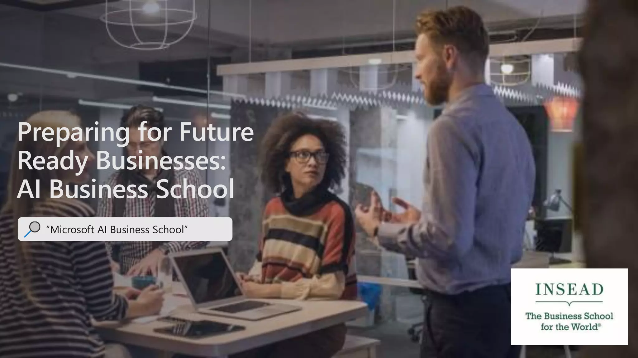 Preparing for Future
Ready Businesses:
AI Business School
“Microsoft AI Business School”
 
