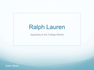 Ralph Lauren
              Appealing to the College Market




Dylan Gersh
 
