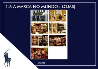 .
1.6 A MARCA NO MUNDO ( LOJAS):
MILÃO
 