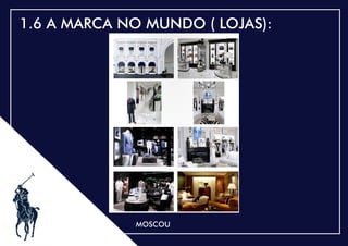 .
1.6 A MARCA NO MUNDO ( LOJAS):
MOSCOU
 