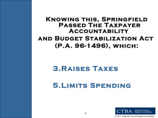 Knowing this, Springfield Passed The Taxpayer Accountability  and Budget Stabilization Act  (P.A. 96-1496), which: Raises Taxes Limits Spending 