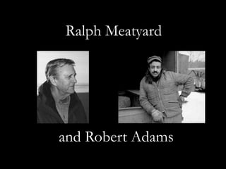 Ralph Meatyard and Robert Adams 