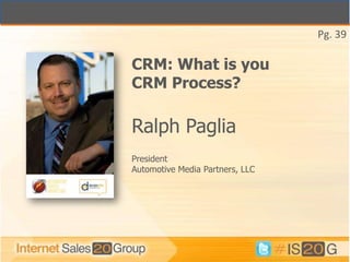 Pg. 39

CRM: What is you
CRM Process?

Ralph Paglia
President
Automotive Media Partners, LLC
 