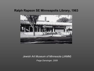 Ralph Rapson SE Minneapolis Library, 1963 Jewish Art Museum of Minnesota (JAMM) Paige Dansinger, 2009 