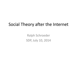 Social Theory after the Internet
Ralph Schroeder
SDP, July 10, 2014
 