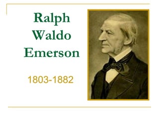 Ralph
 Waldo
Emerson
1803-1882
 