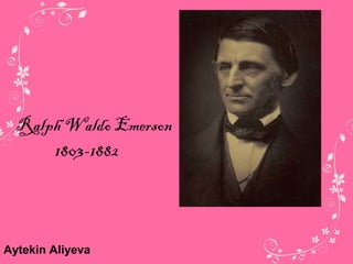 Ralph Waldo Emerson
        1803-1882



Aytekin Aliyeva
 
