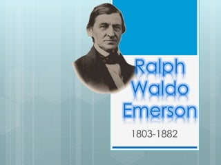 Ralph 
Waldo 
Emerson 
1803-1882 
 