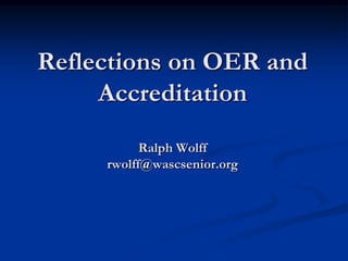 Reflections on OER and AccreditationRalph Wolffrwolff@wascsenior.org 