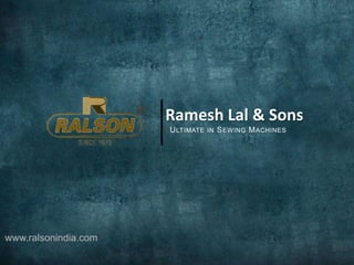 Ramesh Lal& Sons Ultimate in Sewing Machines www.ralsonindia.com 