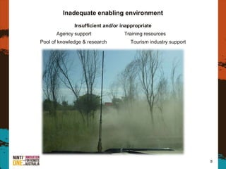 8
Inadequate enabling environment
Insufficient and/or inappropriate
Agency support Training resources
Pool of knowledge & research Tourism industry support
 