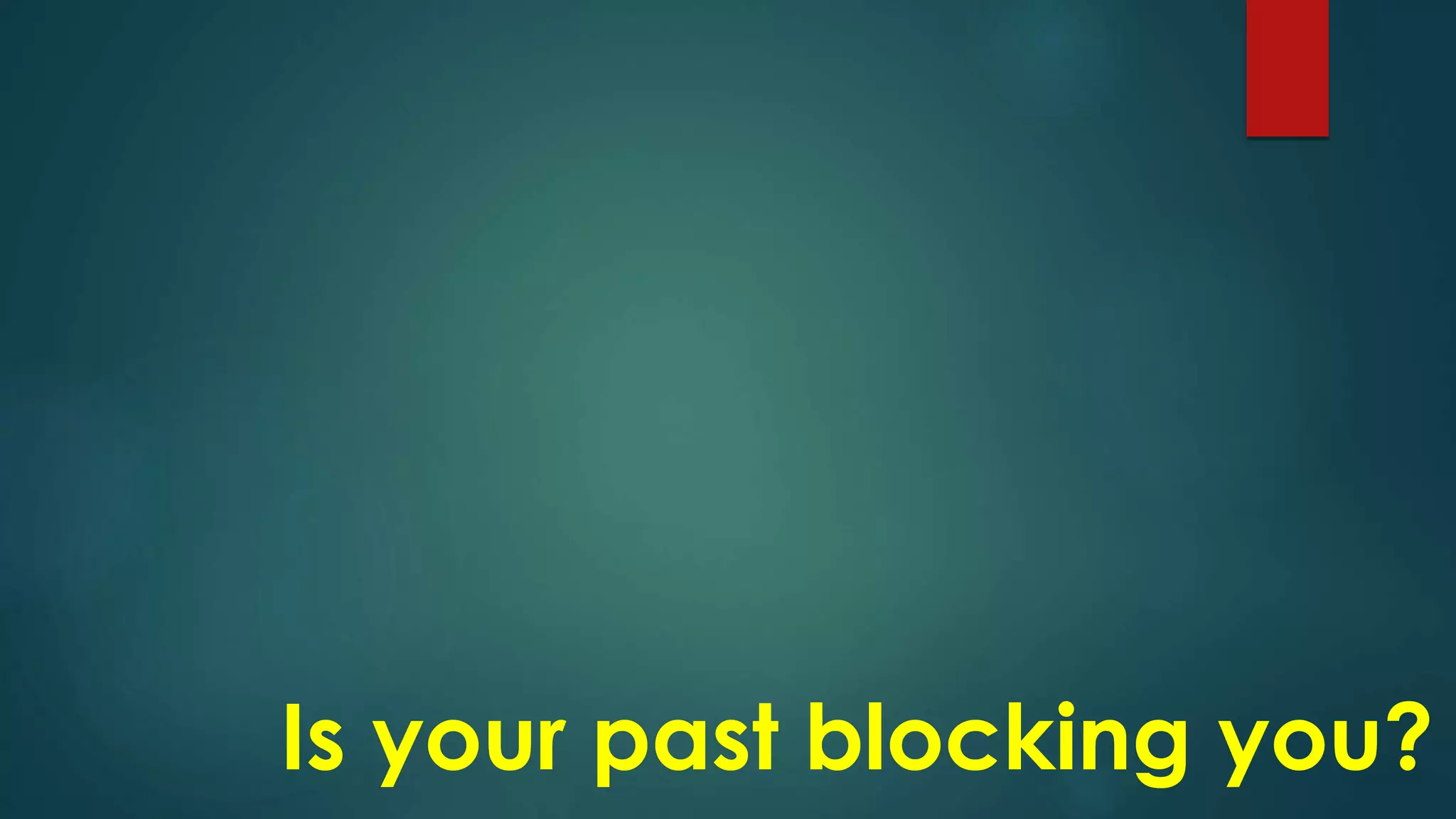 Is your past blocking you?