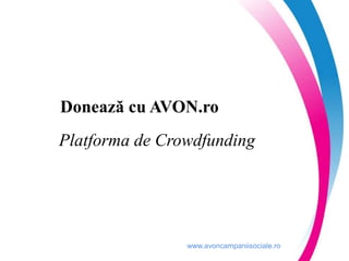 www.avoncampaniisociale.ro
Donează cu AVON.ro
Platforma de Crowdfunding
 