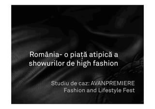 România- o piață atipică a
showurilor de high fashion
Studiu de caz: AVANPREMIERE
Fashion and Lifestyle Fest
 