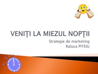 Strategie de marketing
          Raluca PITEIU
 