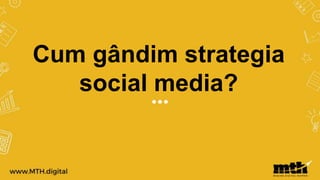 Cum gândim strategia
social media?
 