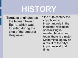 Country – Spain Autonomus community -catalonia Province – barcelona Government mayor – pere navarro morera Demonym – terrasencs, egarencs Oficial lenguages – spanish and catalan Population – 213.941 