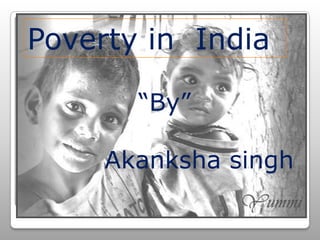 Poverty in India

       “By”

     Akanksha singh
 