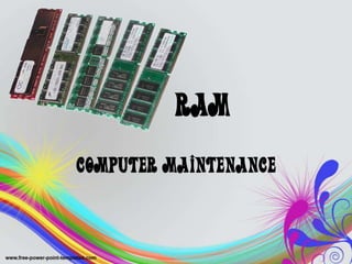 RAM
Computer Maintenance
 