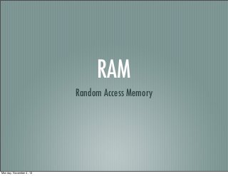 RAM
Random Access Memory

Monday, November 4, 13

 