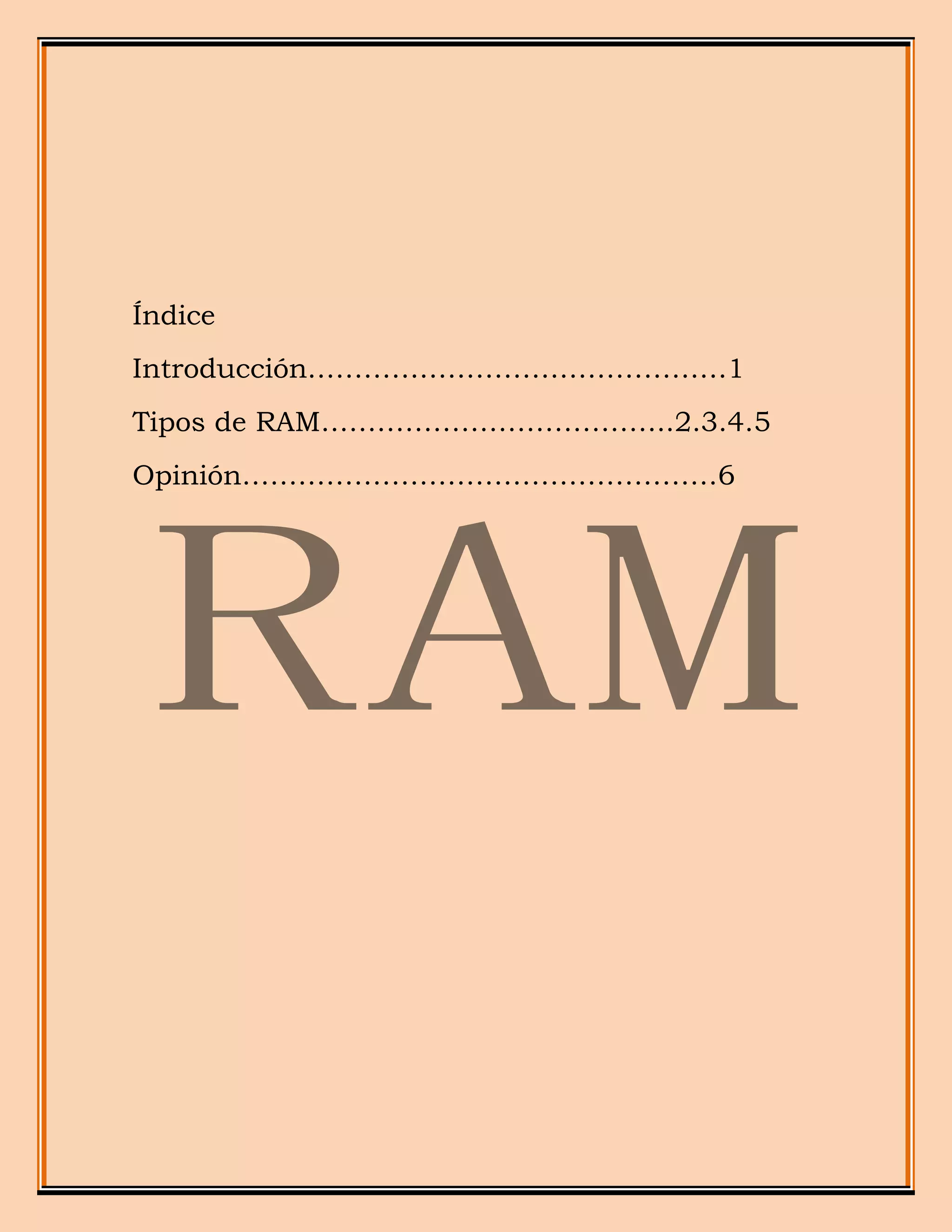 Índice
Introducción………………………………………1
Tipos de RAM………………………………..2.3.4.5
Opinión……………………………………………6
 