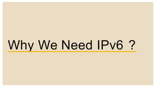 Why We Need IPv6 ?
 