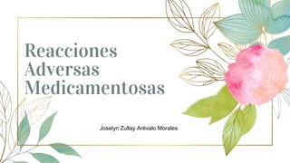 Reacciones
Adversas
Medicamentosas
Joselyn Zullay Arévalo Morales
 
