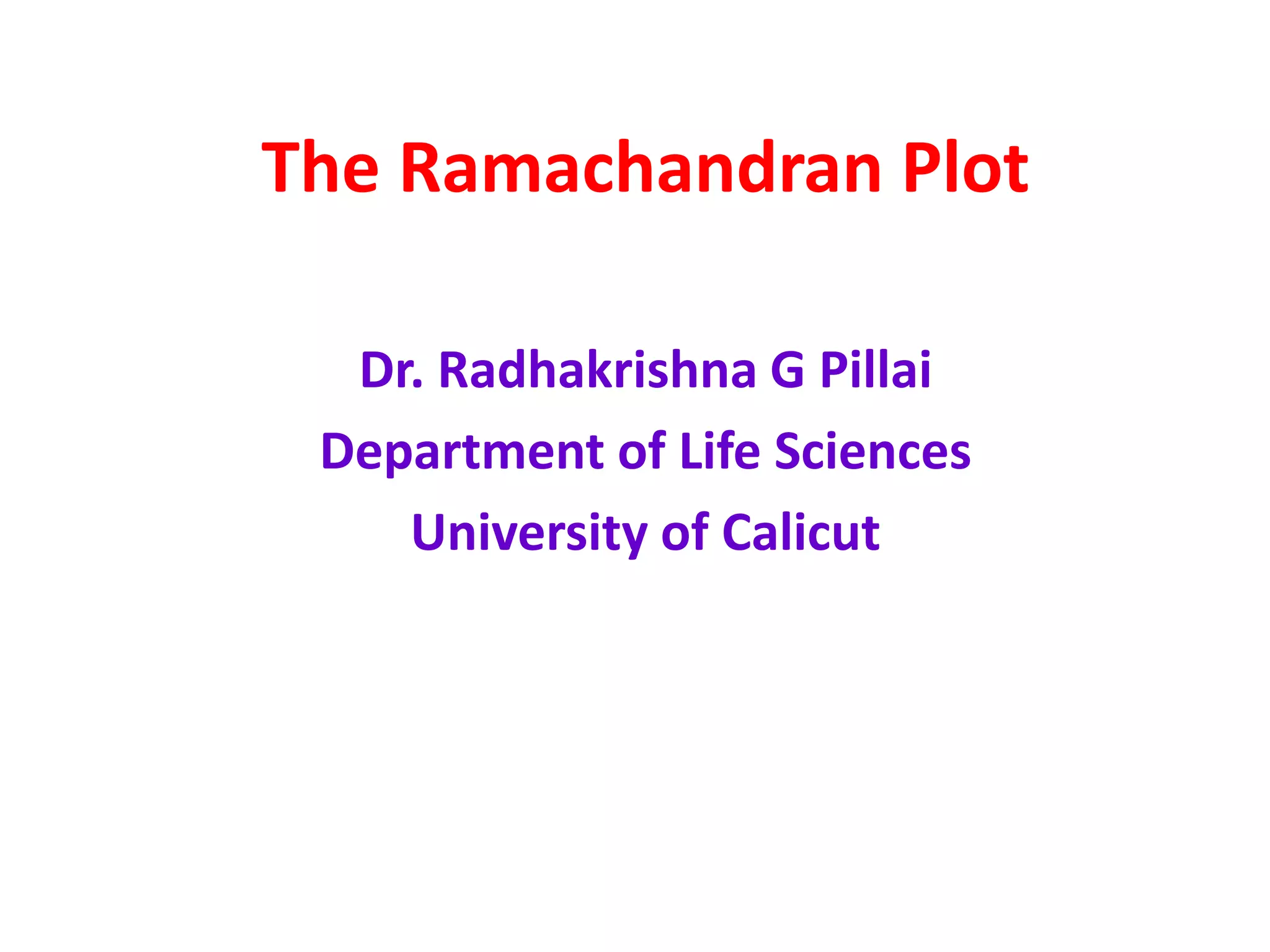 The Ramachandran Plot
Dr. Radhakrishna G Pillai
Department of Life Sciences
University of Calicut
 