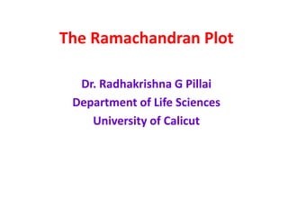 The Ramachandran Plot
Dr. Radhakrishna G Pillai
Department of Life Sciences
University of Calicut
 
