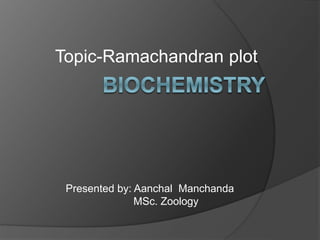 Topic-Ramachandran plot
Presented by: Aanchal Manchanda
MSc. Zoology
 