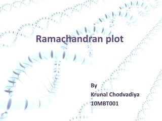 Ramachandran plot
By
Krunal Chodvadiya
10MBT001
 