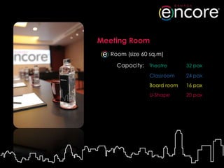 Meeting Room
   Room (size 60 sq.m)

     Capacity: Theatre       32 pax

                Classroom    24 pax
                Board room   16 pax
                U-Shape      20 pax
 