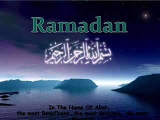 Ramadan In The Name Of Allah,the most Beneficent, the most Gracious, the most Merciful! 